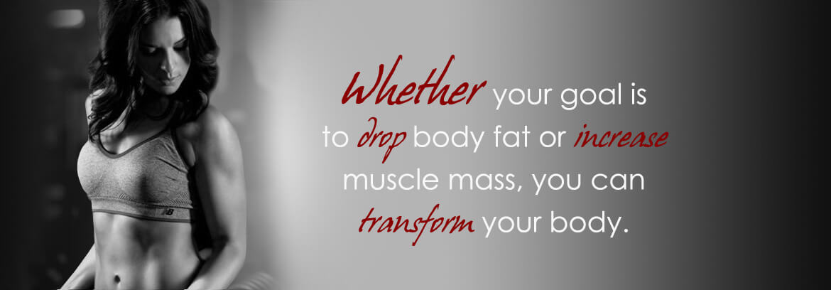 Whether your goal is to drop body fat or gain muscle you can transform your body